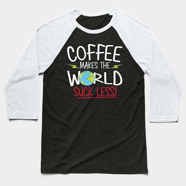 Coffee Makes the World Suck Less Baseball T-Shirt by A Magical Mess